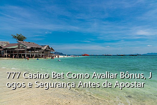 777 Casino Bet Como Avaliar Bônus, Jogos e Segurança Antes de Apostar_0681