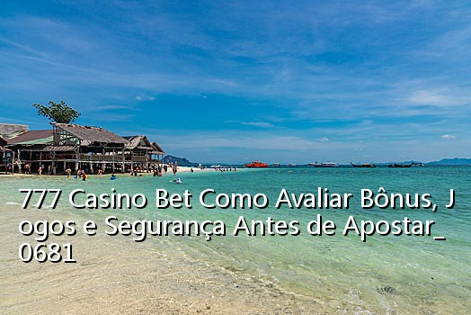 777 Casino Bet Como Avaliar Bônus, Jogos e Segurança Antes de Apostar_0681