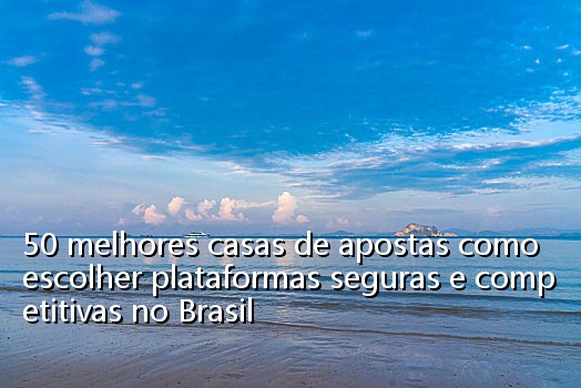 50 melhores casas de apostas como escolher plataformas seguras e competitivas no Brasil_0118