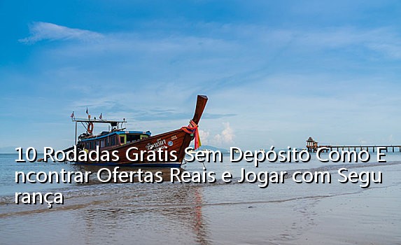 10 Rodadas Grátis Sem Depósito Como Encontrar Ofertas Reais e Jogar com Segurança_0342