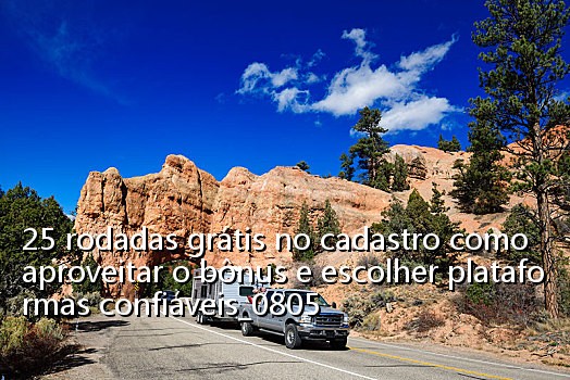 25 rodadas grátis no cadastro como aproveitar o bônus e escolher plataformas confiáveis_0805