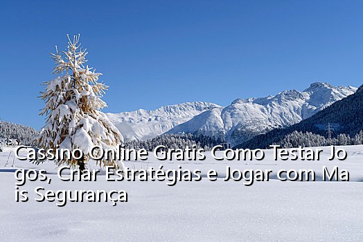 Cassino Online Gratis Como Testar Jogos, Criar Estratégias e Jogar com Mais Segurança