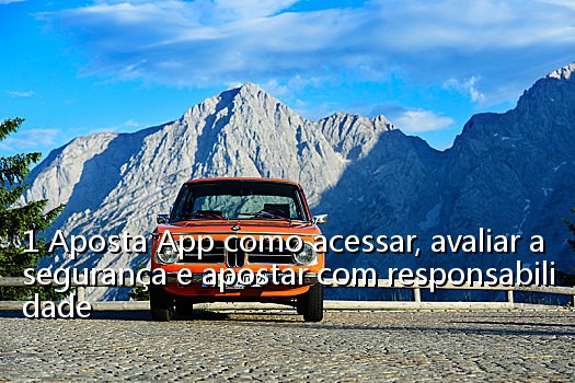 1 Aposta App como acessar, avaliar a segurança e apostar com responsabilidade