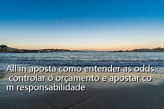 All in aposta como entender as odds, controlar o orçamento e apostar com responsabilidade